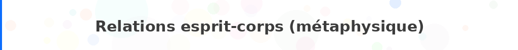 Titre : Relations esprit-corps (métaphysique)