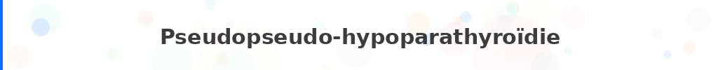 Titre : Pseudopseudo-hypoparathyroïdie