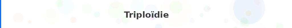 Titre : Triploïdie