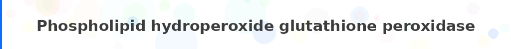 Titre : Phospholipid hydroperoxide glutathione peroxidase