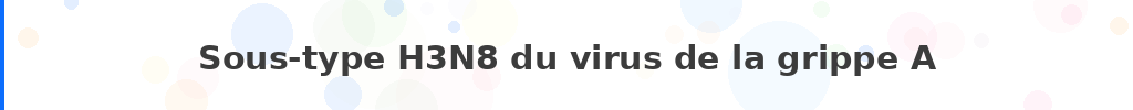 Titre : Sous-type H3N8 du virus de la grippe A